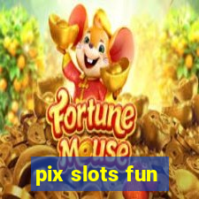 pix slots fun